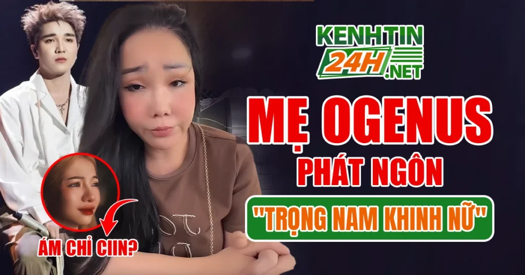 Mẹ Ogenus Phát Ngôn Gây Phẫn Nộ