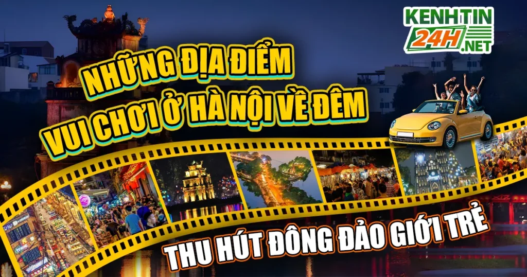 Những Địa Điểm Vui Chơi Ở Hà Nội Về Đêm