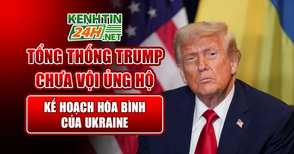 Tổng thống Trump Không Nhanh Chóng Ủng Hộ Kế Hoạch Hòa Bình Của Ukraine
