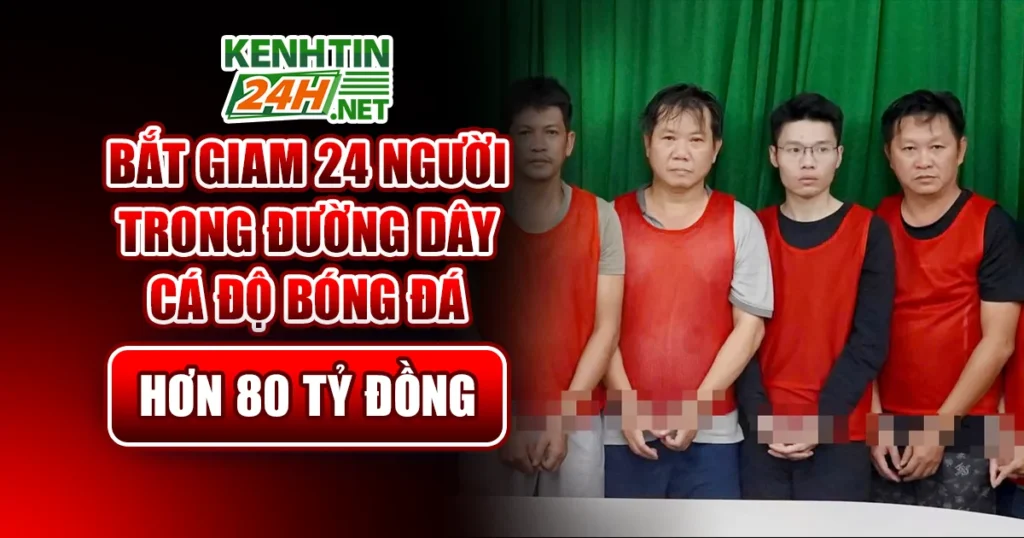 Bắt Giam 24 Người Trong Đường Dây Cá Độ Bóng Đá Hơn 80 Tỷ Đồng