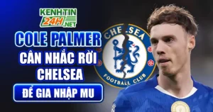 Cole Palmer Có Thể Rời Chelsea Để Đến MU