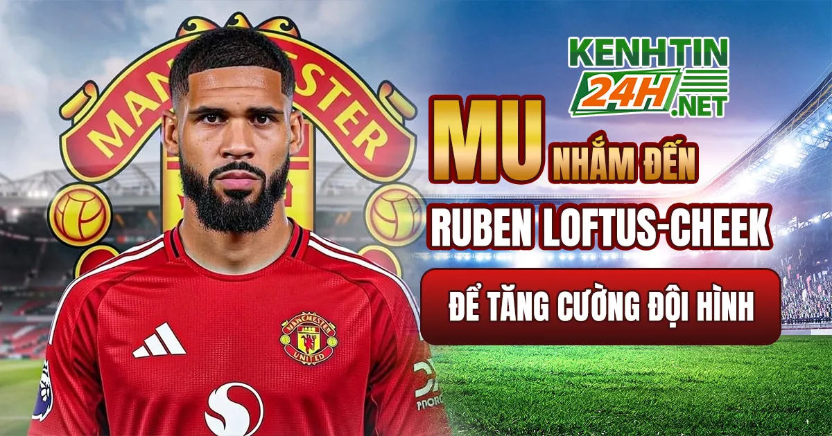 MU Nhắm Đến Ruben Loftus-Cheek