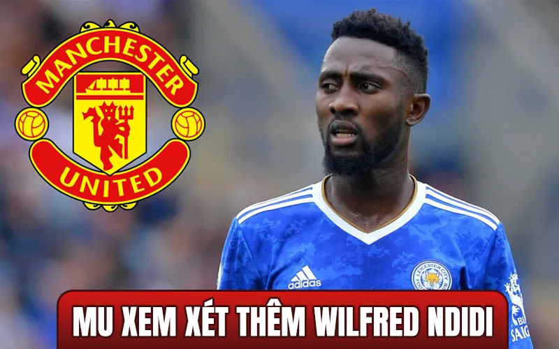 MU Xem Xét Thêm Wilfred Ndidi
