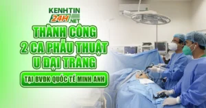 Bệnh viện Đa khoa Quốc tế Minh Anh thành công hai ca phẫu thuật