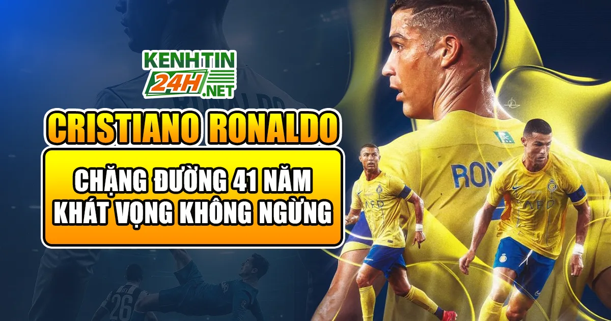 Cristiano Ronaldo: Chặng đường 41 năm và những khát vọng chưa dừng lại