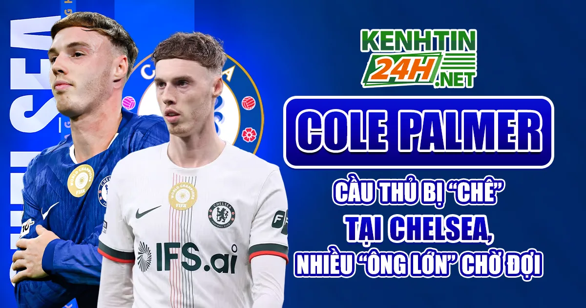 Cole Palmer: Cầu thủ bị “chê” tại Chelsea, nhiều “ông lớn” chờ đợi