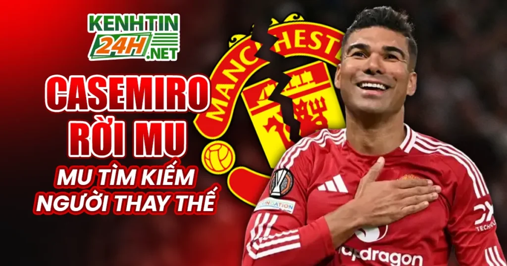 Casemiro thông báo rời MU