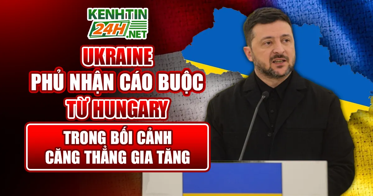 Ukraine Phủ Nhận Cáo Buộc từ Hungary