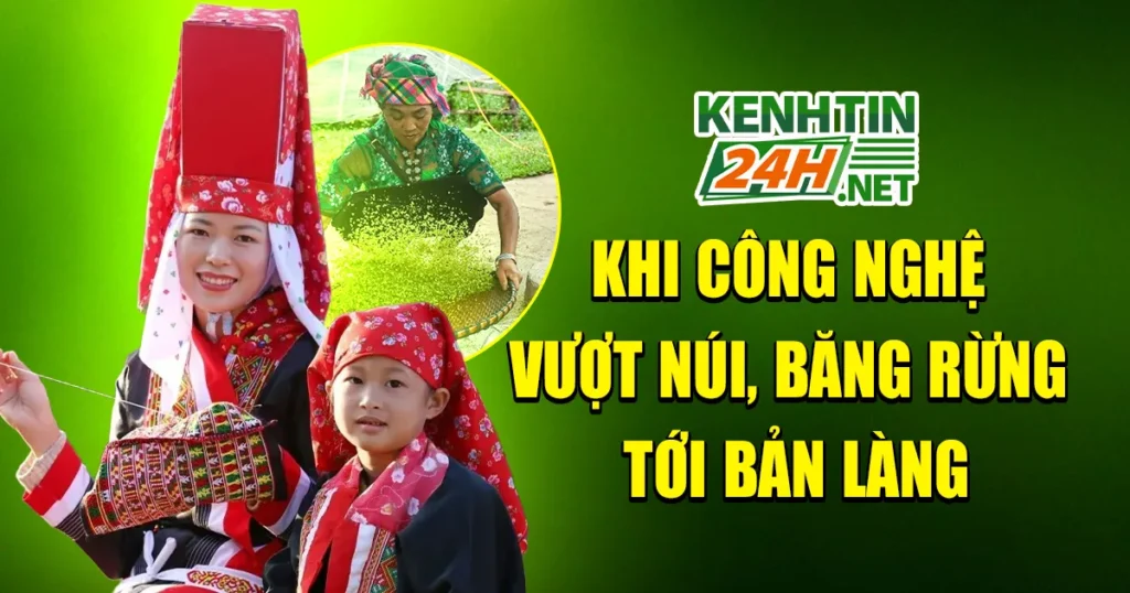 Khi Công Nghệ Vượt Núi, Băng Rừng Tới Bản Làng
