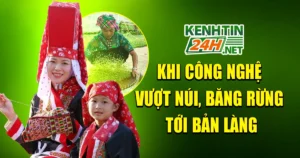 Khi Công Nghệ Vượt Núi, Băng Rừng Tới Bản Làng