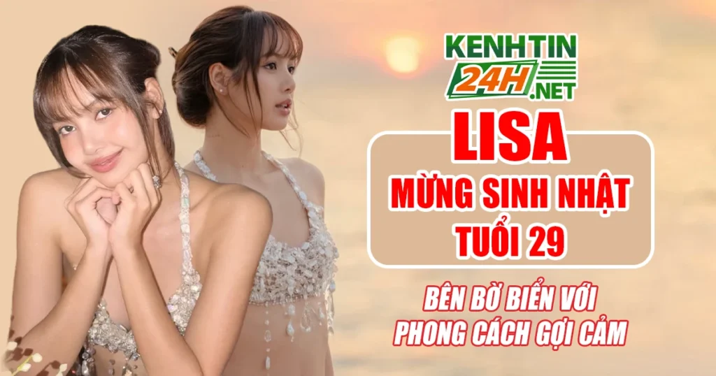 Lisa mừng sinh nhật tuổi 29 bên bờ biển với phong cách gợi cảm
