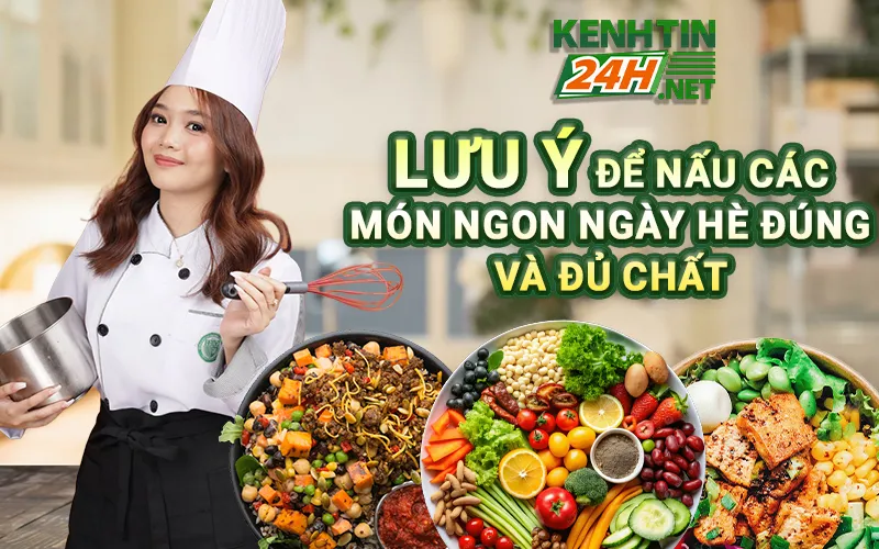 Lưu ý để nấu các món ngon ngày hè đúng và đủ chất