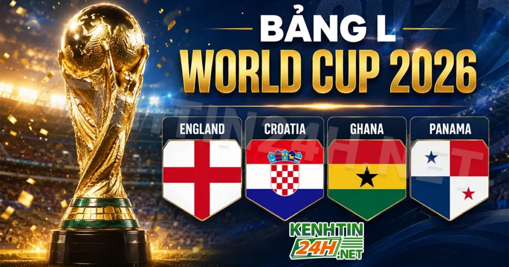 Bảng L World Cup 2026 – Sân khấu của bản lĩnh và khát vọng vươn xa