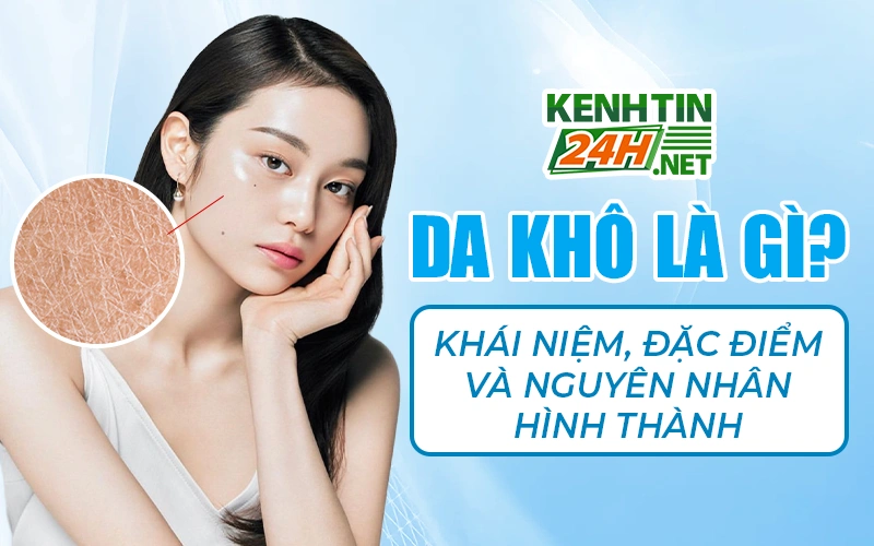 Da khô là gì? Nguyên nhân hình thành da khô