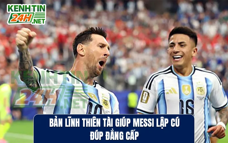 Bản lĩnh thiên tài giúp Messi lập cú đúp đẳng cấp