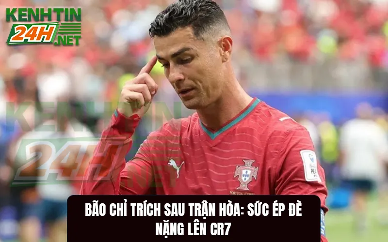 Bão Chỉ Trích Sau Trận Hòa: Sức Ép Đè Nặng Lên CR7