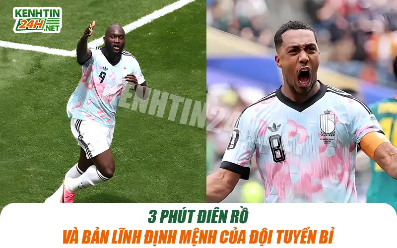 3 Phút Điên Rồ Và Bản Lĩnh Định Mệnh Của Đội Tuyển Bỉ