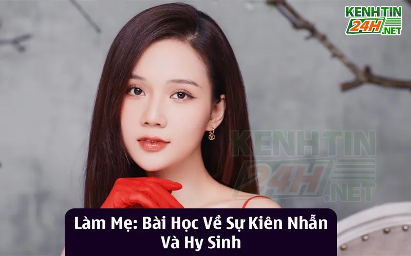 Làm Mẹ: Bài Học Về Sự Kiên Nhẫn Và Hy Sinh