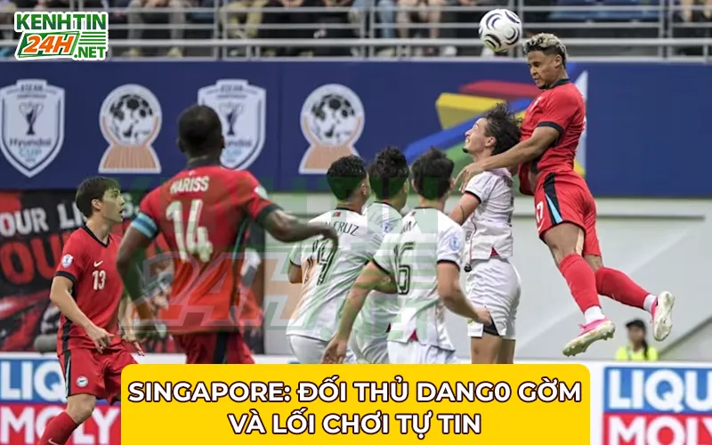 Singapore: Đối Thủ Đáng Gờm và Lối Chơi Tự Tin