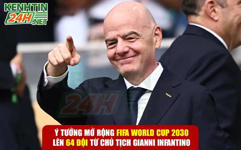 FIFA World Cup 2030 Lên 64 Đội Từ Chủ Tịch Gianni Infantino