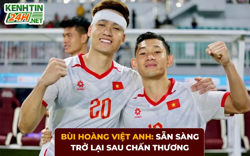 Bùi Hoàng Việt Anh: Sẵn sàng trở lại sau chấn thương