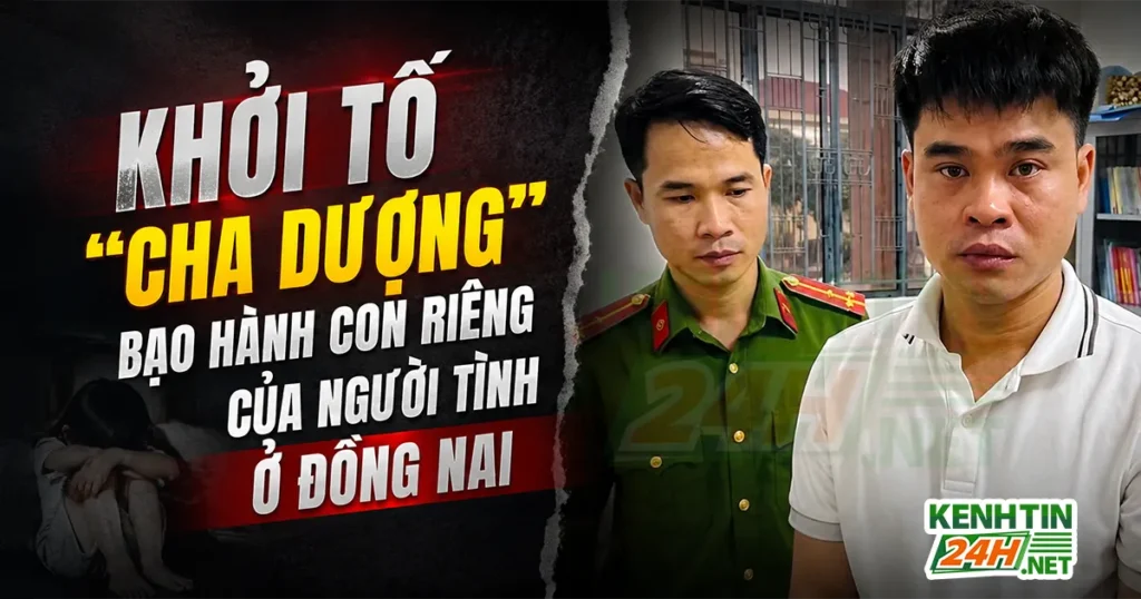 Khởi Tố "Cha Dượng" Bạo Hành Con Riêng Của Người Tình Ở Đồng Nai
