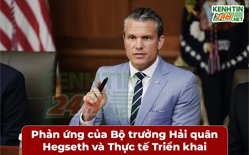 Phản ứng của Bộ trưởng Hải quân Hegseth và Thực tế Triển khai
