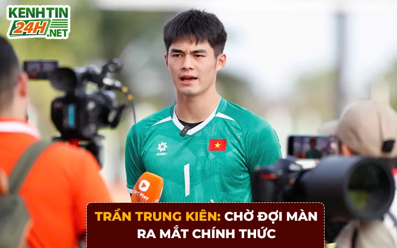 Trần Trung Kiên: Chờ đợi màn ra mắt chính thức